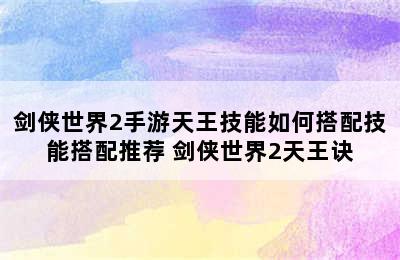 剑侠世界2手游天王技能如何搭配技能搭配推荐 剑侠世界2天王诀